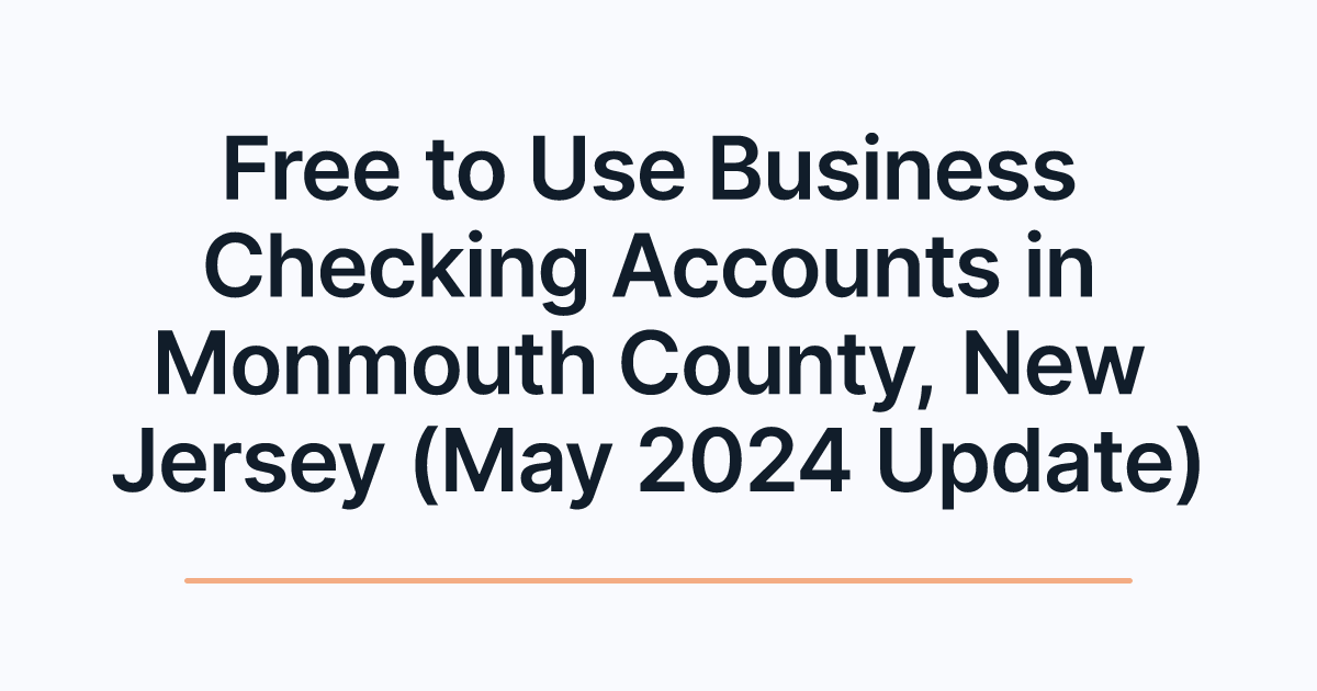 Free to Use Business Checking Accounts in Monmouth County, New Jersey (May 2024 Update)